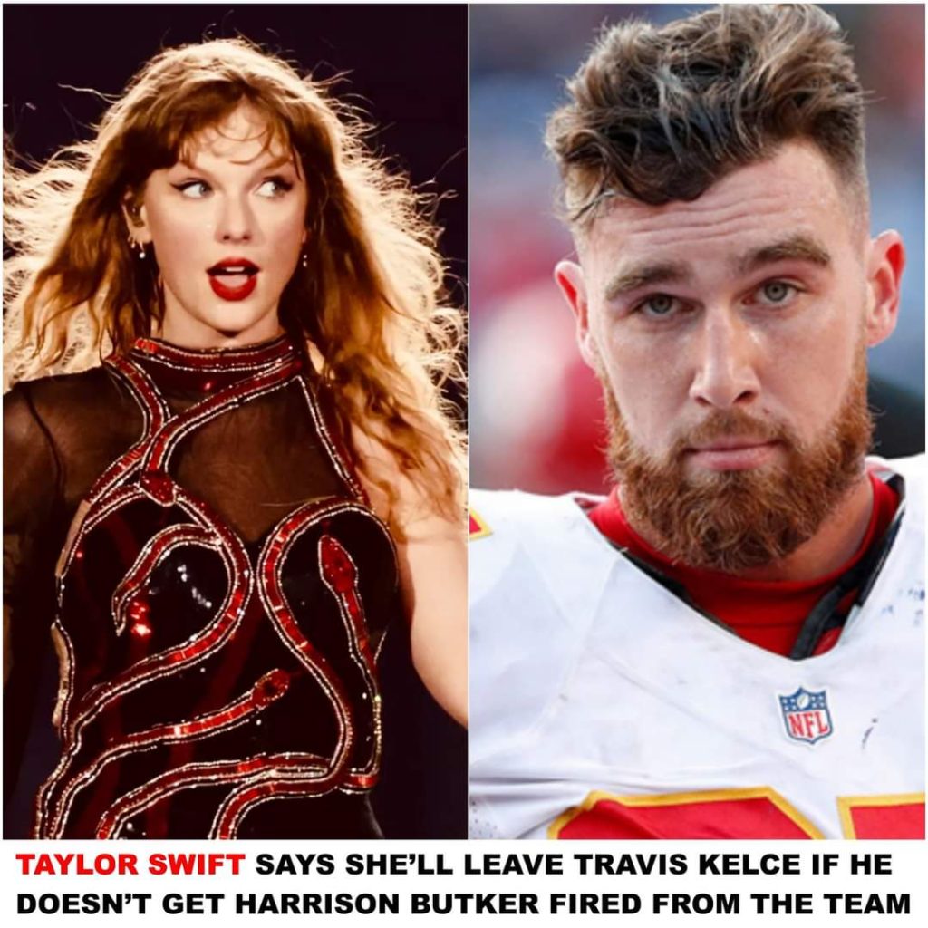 Taylor Swift Says She’ll Leave Travis Kelce If He Doesn’t Get Harrison Butker Fired from the Team